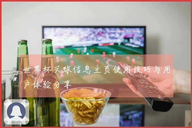 世界杯买球信息主页使用技巧与用户体验分享