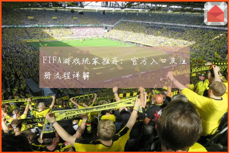 FIFA游戏玩家推荐：官方入口及注册流程详解