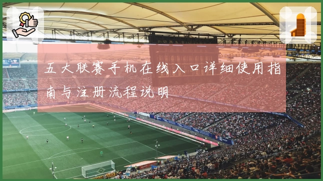 五大联赛手机在线入口详细使用指南与注册流程说明