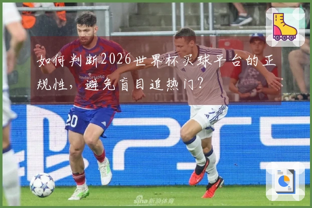 如何判断2026世界杯买球平台的正规性，避免盲目追热门？