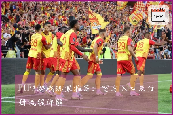 FIFA游戏玩家推荐：官方入口及注册流程详解